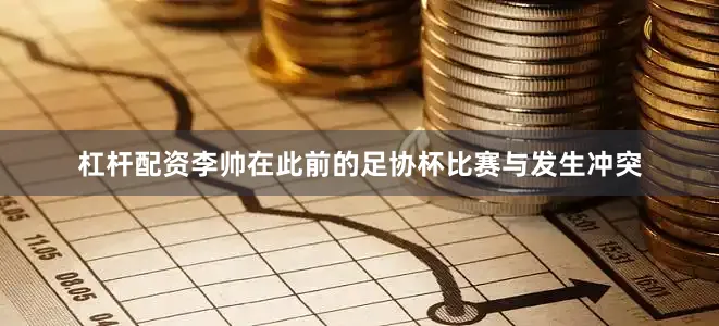 杠杆配资李帅在此前的足协杯比赛与发生冲突